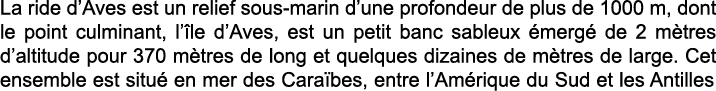 La ride d Aves est un relief sous-marin d une profondeur de plus de 1000 m, dont le point culminant, l  le d Aves, es   