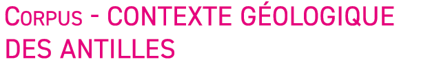 Corpus - contexte g ologique des Antilles