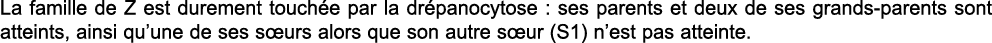 La famille de Z est durement touch e par la dr panocytose : ses parents et deux de ses grands-parents sont atteints,    