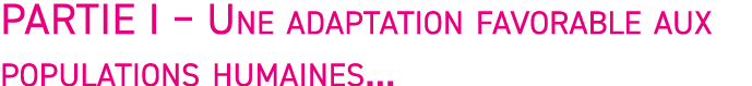 Partie I   Une adaptation favorable aux populations humaines   