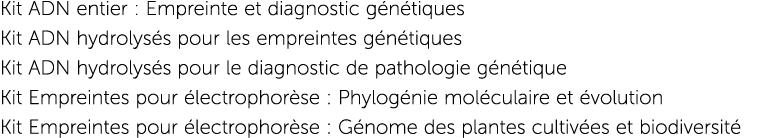 Kit ADN entier : Empreinte et diagnostic g n tiques Kit ADN hydrolys s pour les empreintes g n tiques Kit ADN hydroly   