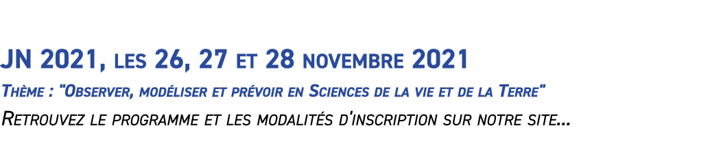  JN 2021, les 26, 27 et 28 novembre 2021 Th me :   Observer, mod liser et pr voir en Sciences de la vie et de la Terr   